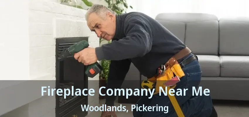 Fireplace Company Near Me Woodlands, Pickering - ON