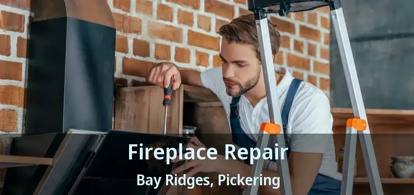 Fireplace Repair Bay Ridges, Pickering - ON
