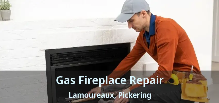 Gas Fireplace Repair Lamoureaux, Pickering - ON