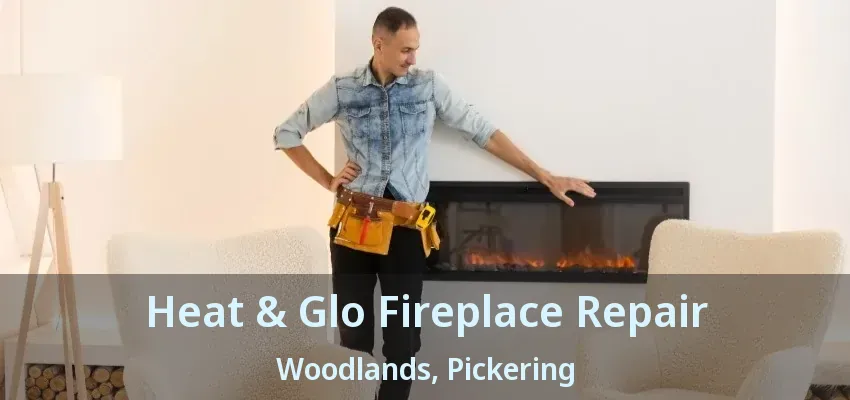 Heat & Glo Fireplace Repair Woodlands, Pickering - ON Heat & Glo Fireplace Repair Woodlands, Pickering - ON