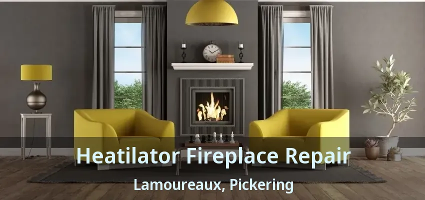 Heatilator Fireplace Repair Lamoureaux, Pickering - ON
