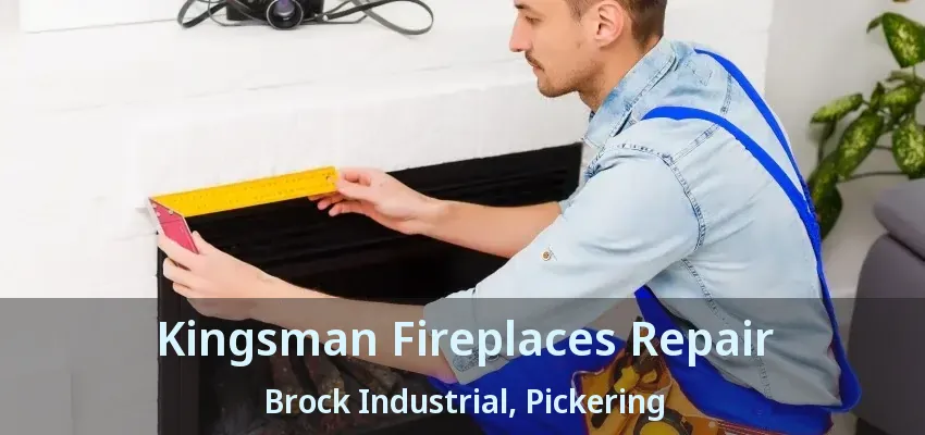 Kingsman Fireplaces Repair Brock Industrial, Pickering - ON