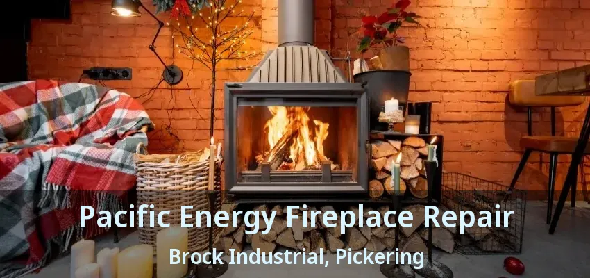 Pacific Energy Fireplace Repair Brock Industrial, Pickering - ON