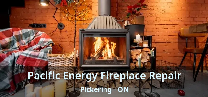 Pacific Energy Fireplace Repair Pickering - ON