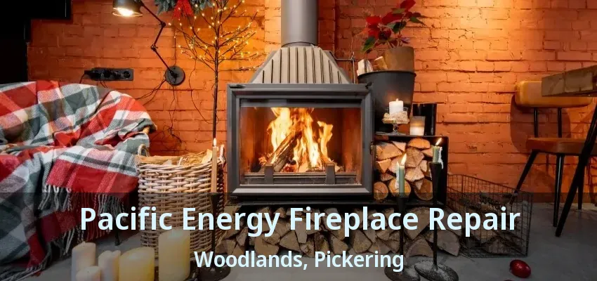 Pacific Energy Fireplace Repair Woodlands, Pickering - ON