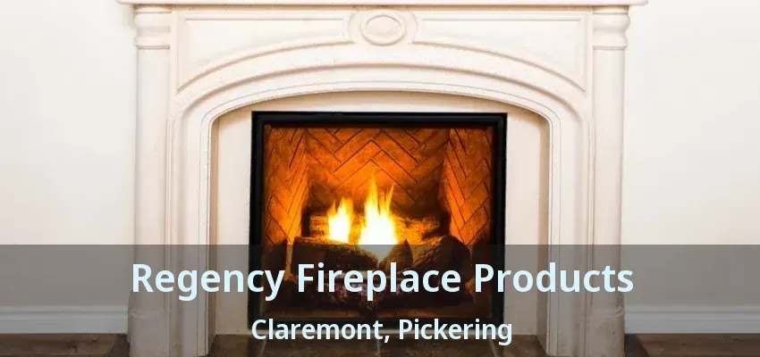 Regency Fireplace Products Claremont, Pickering - ON