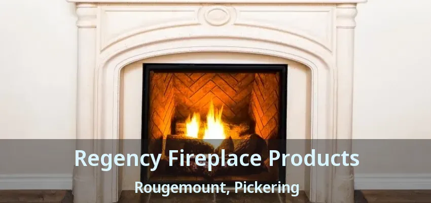 Regency Fireplace Products Rougemount, Pickering - ON