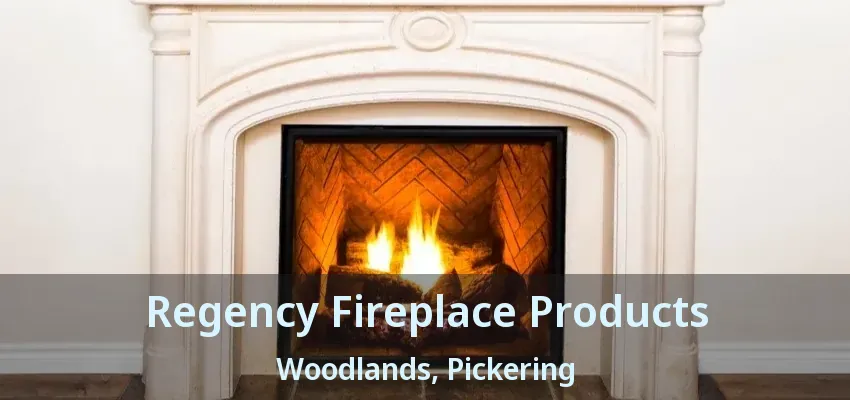Regency Fireplace Products Woodlands, Pickering - ON