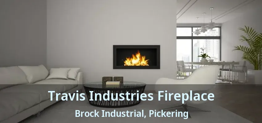 Travis Industries Fireplace Brock Industrial, Pickering - ON