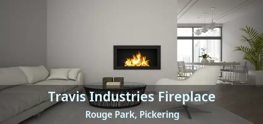 Travis Industries Fireplace Rouge Park, Pickering - ON