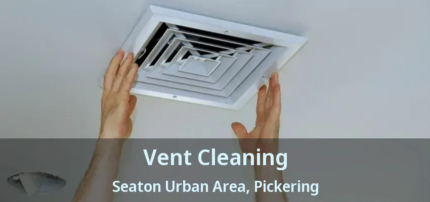 Vent Cleaning Seaton Urban Area, Pickering - ON