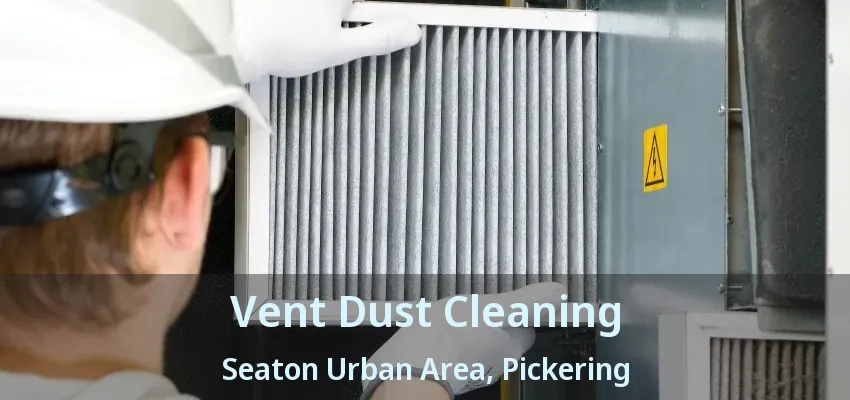 Vent Dust Cleaning Seaton Urban Area, Pickering - ON