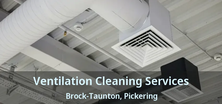 Ventilation Cleaning Services Brock-Taunton, Pickering - ON
